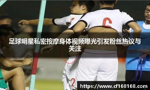 足球明星私密按摩身体视频曝光引发粉丝热议与关注